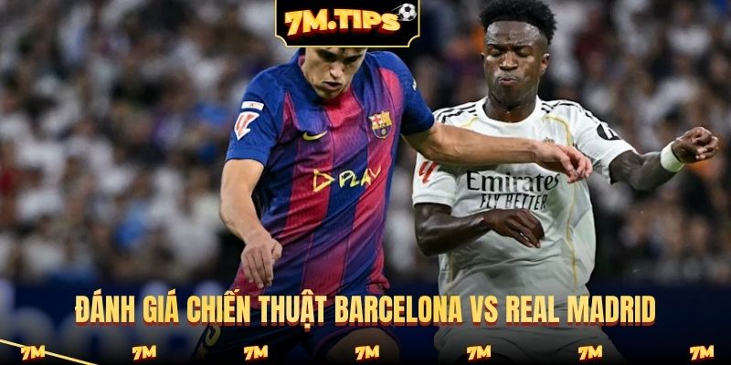 Đánh giá chiến thuật Barcelona vs Real Madrid